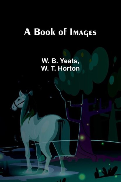 A Book Of Images, W. B. Yeats ; W. T. Horton - Paperback - 9789367246504