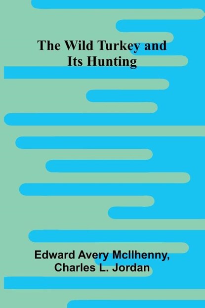The Wild Turkey and Its Hunting, Edward Avery McIlhenny ; Charles L. Jordan - Paperback - 9789368392170