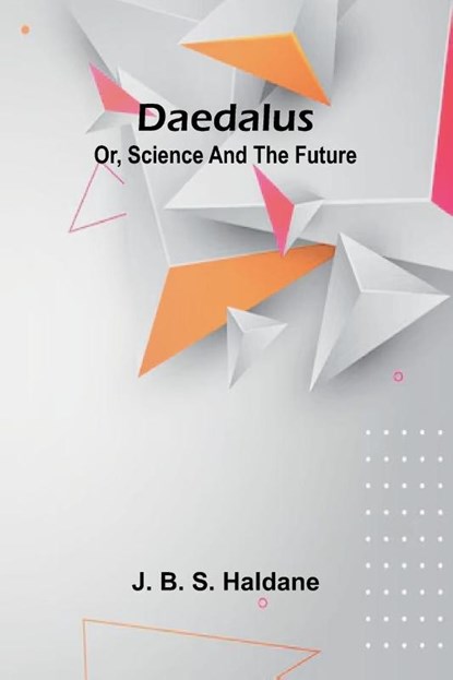 Daedalus; Or, Science And The Future, J. B. S. Haldane - Paperback - 9789368392675