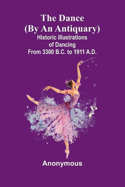 The Dance (By An Antiquary); Historic Illustrations Of Dancing From 3300 B.C. To 1911 A.D., Anonymous - Paperback - 9789368392989
