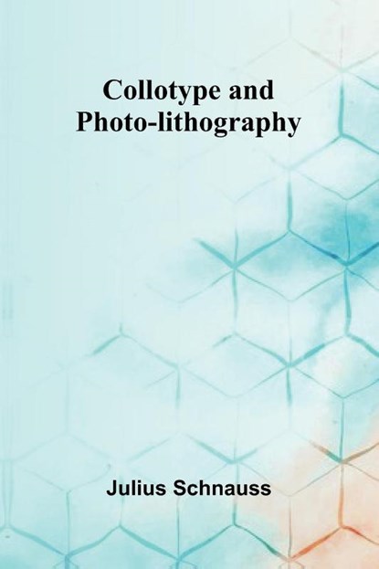 Collotype And Photo-Lithography, Julius Schnauss - Paperback - 9789368397533