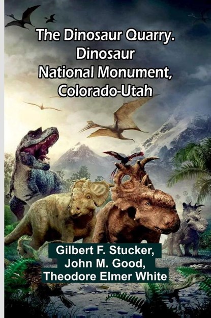 The Dinosaur Quarry. Dinosaur National Monument, Colorado-Utah, John M. Good ; Gilbert F. Stucker - Paperback - 9789369050222