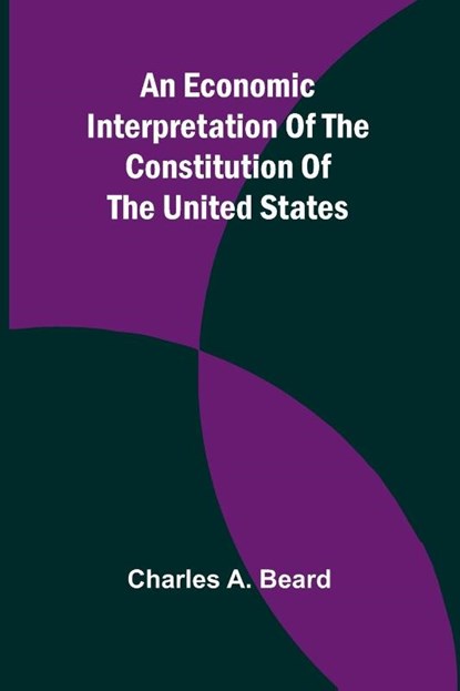An Economic Interpretation Of The Constitution Of The United States, Charles A. Beard - Paperback - 9789369059966