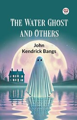 The Water Ghost and Others - John Kendrick Bangs - 9789369075942