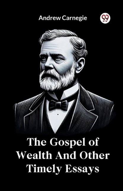 The Gospel of Wealth and Other Timely Essays, Andrew Carnegie - Paperback - 9789369422883