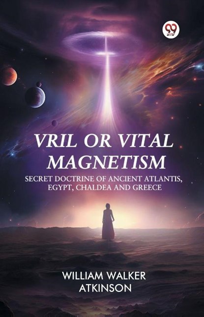 Vril or Vital Magnetism Secret Doctrine of Ancient Atlantis, Egypt, Chaldea and Greece, William Walker Atkinson - Paperback - 9789369424436