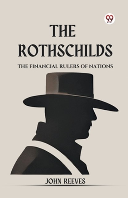 The Rothschilds The Financial Rulers Of Nations, John Reeves - Paperback - 9789369426898