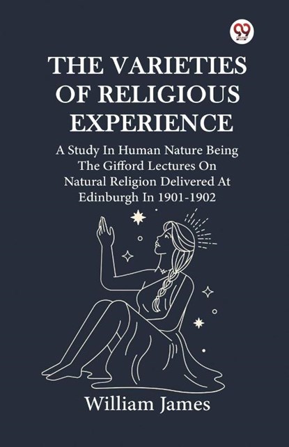 The Varieties Of Religious Experience A Study In Human Nature Being The Gifford Lectures On Natural Religion Delivered At Edinburgh In 1901-1902, William James - Paperback - 9789370420304