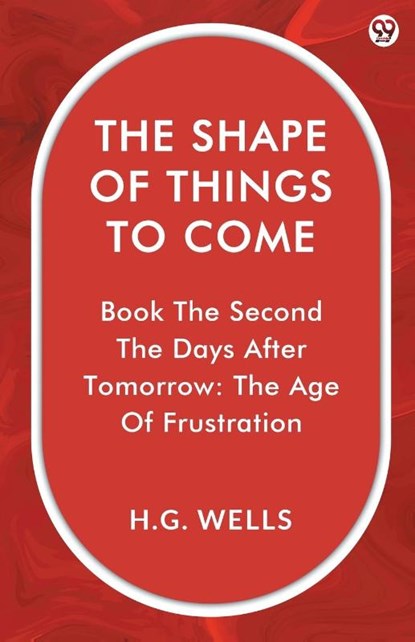 The Shape Of Things To ComeBook The Second The Days After Tomorrow: The Age Of Frustration (Edition1), H G Wells - Paperback - 9789370814394