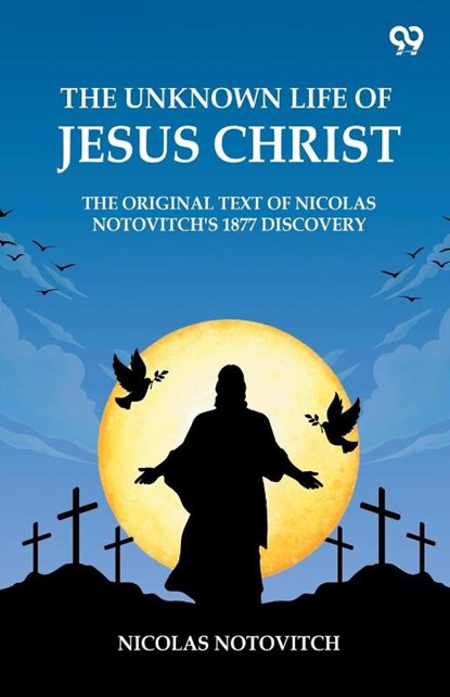 The Unknown Life Of Jesus ChristThe Original Text Of Nicolas Notovitch's 1877 Discovery (Edition1), Nicolas Notovitch - Paperback - 9789371130479