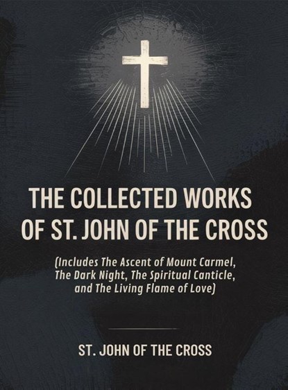 The Collected Works of St. John of the Cross (includes The Ascent of Mount Carmel, The Dark Night, The Spiritual Canticle,and The Living Flame of Love) [Revised Edition], St. John Of The Cross - Gebonden - 9789371239004