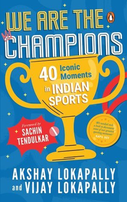 We Are the Champions: 40 Iconic Moments in Indian Sports | Inspiring Stories from Cricket, Olympics & Beyond | Biographies of India’s Legendary Athletes | Ages 13+, Akshay Lokapally ; Vijay Lokapally - Ebook - 9789373034348