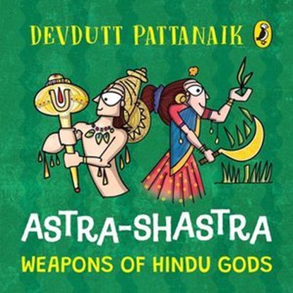 Astra Shastra: Weapons of the Hindu Gods | Full-coloured, Illustrated Board Books on Hindu Mythology | Weapons of Indian Gods and Goddesses for Kids | Age 3+, Devdutt Pattanaik - Ebook - 9789373035208