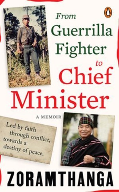 From Guerrilla Fighter to Chief Minister (A true political memoir of conflict, conviction, and leadership by Mizoram’s former Chief Minister), Zoramthanga - Ebook - 9789373036908