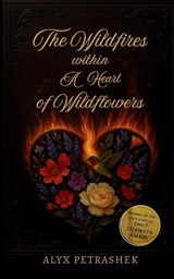 The Wildfires Within A Heart Of Wildflowers - Alyx Petrashek - 9789373149424