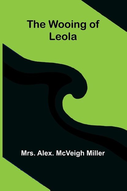 The wooing of Leola, Alex. McVeigh Miller - Paperback - 9789374594605
