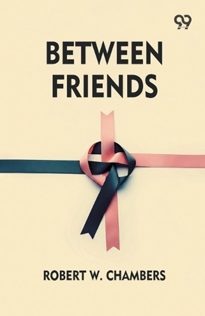 Between Friends, Robert W Chambers - Paperback - 9789376807437
