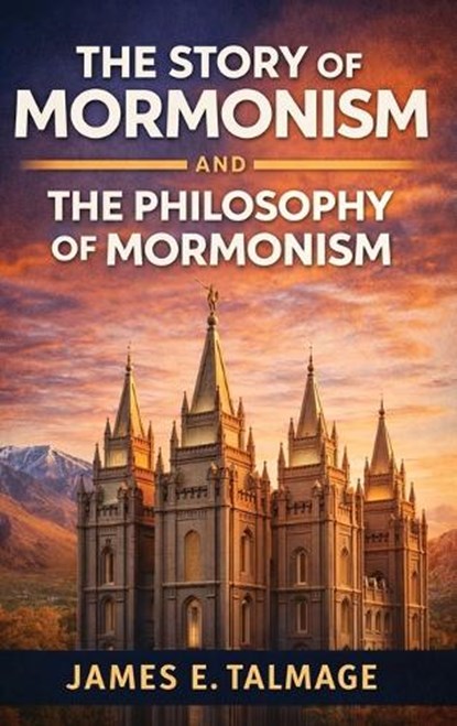 The Story of Mormonism and The Philosophy of Mormonism, James E Talmage - Gebonden - 9789378642029