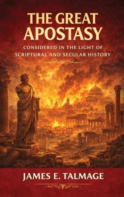 The Great Apostasy, Considered in the Light of Scriptural and Secular History, James E Talmage - Gebonden - 9789378647277