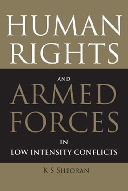 Human Rights and Armed Forces in Low Intensity Conflicts, Col Ks Sheoran - Paperback - 9789380502243