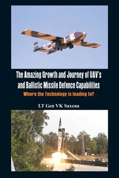 The Amazing Growth and Journey of UAV's and Ballastic Missile Defence Capabilities, V. K. Saxena - Paperback - 9789382652137