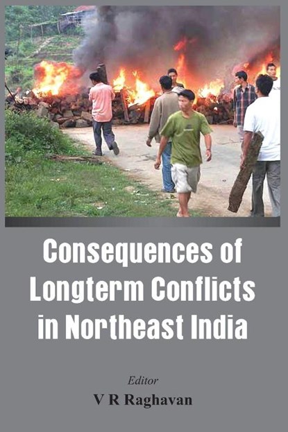 Consequences of the Long Term Conflict in the Northeast India, V. R. Raghavan - Paperback - 9789384464080
