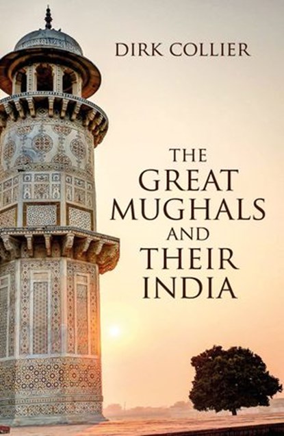 The Great Mughals and their India, Dirk Collier - Ebook - 9789384544980