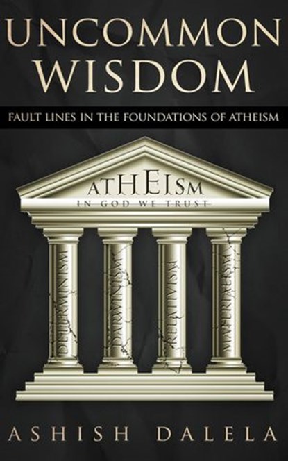 Uncommon Wisdom: Fault Lines in the Foundations of Atheism, Ashish Dalela - Ebook - 9789385384059