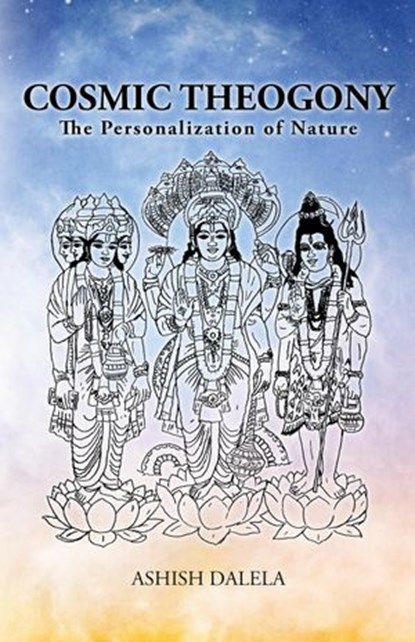 Cosmic Theogony : The Personalization of Nature, Ashish Dalela - Ebook - 9789385384127