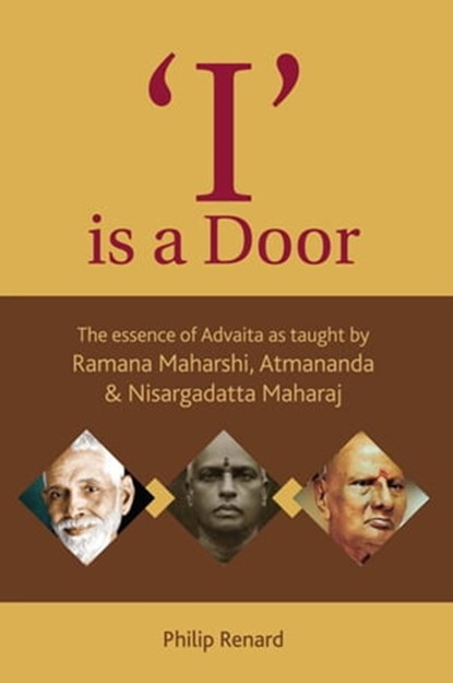 I Is A Door: The Essence Of Advaita As Taught By Ramana Maharshi, Atmananda And Nisargadatta Maharaj, Philip Renard - Ebook - 9789385902710