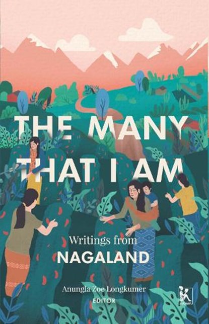 The Many That I Am – Writings from Nagaland, Anungla Zoe Longkumer - Gebonden - 9789385932793