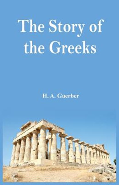 The Story of the Greeks, H a Guerber - Paperback - 9789386019226