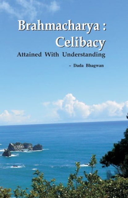 Brahmacharya: Celibacy With Understanding (Abr.) (In English), Dada Bhagwan ; Dr. Niruben Amin - Ebook - 9789386289032