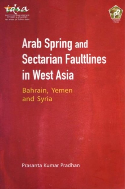 Arab Spring and Sectarian Faultlines in West Asia:, Prasanta Kumar Pradhan - Paperback - 9789386618054