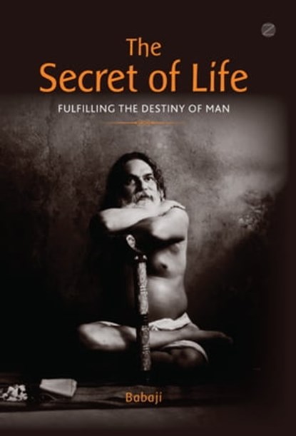 The Secret of Life : Fulfilling The Destiny of Man, Babaji - Ebook - 9789387242043