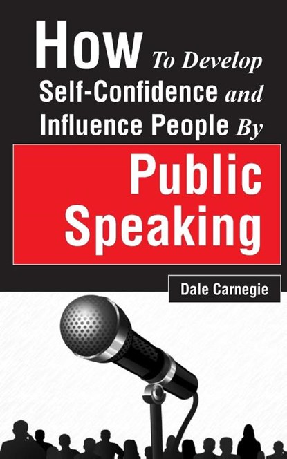 How to Develop Self-Confidence and Influence People by Public Speaking, Dale Carnegie - Paperback - 9789387873179