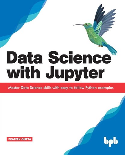 Data Science with Jupyter: Master Data Science skills with easy-to-follow Python examples, Prateek Gupta - Paperback - 9789388511377