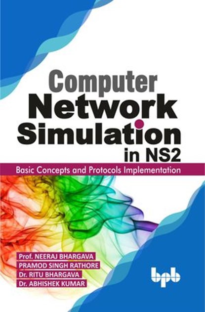Computer Network Simulation in Ns2: Basic Concepts and Protocols Implementation, Neeraj Bhargava ; Pramod Singh Rathore ; Dr. Ritu Bhargava ; Dr. Abhishek Kumar - Ebook - 9789388511827