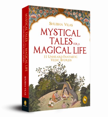 Mystical Tales for a Magical Life: 11 Unheard Fantastic Vedic Stories, Shubha Vilas - Paperback - 9789388810463