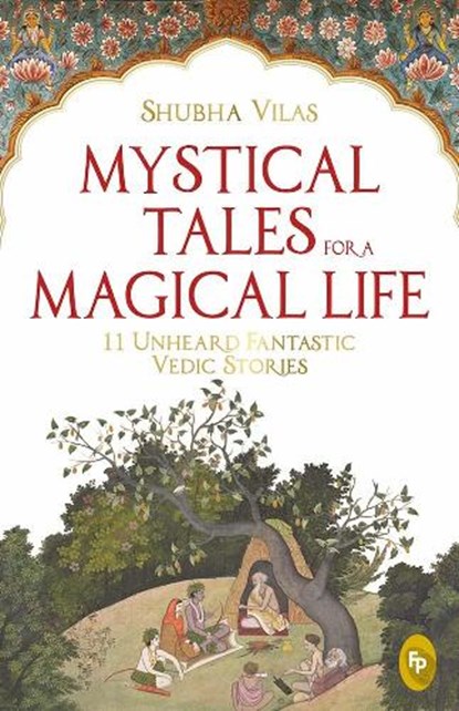 Mystical Tales for a Magical Life: 11 Unheard Fantastic Vedic Stories, Shubha Vilas - Paperback - 9789388810463