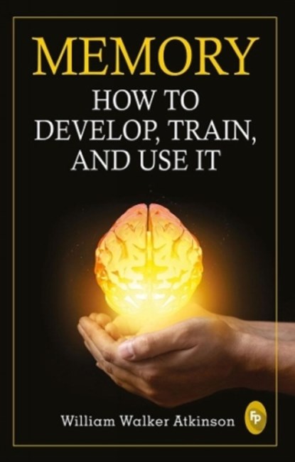 Memory: How To Develop, Train, And Use It, William Walker Atkinson - Paperback - 9789389053814