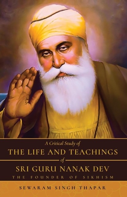 A Critical Study of The Life and Teachings of Sri Guru Nanak Dev, Sewaram Singh Thapar - Paperback - 9789389085099