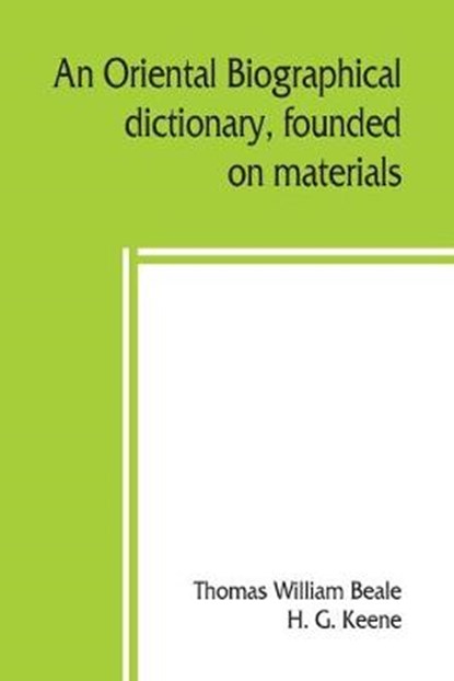 An oriental biographical dictionary, founded on materials, Thomas William Beale ; H G Keene - Overig - 9789389397925