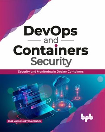 DevOps and Containers Security: Security and Monitoring in Docker Containers, Jose Manuel Ortega Candel - Ebook - 9789389423532
