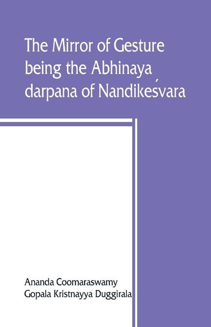 The mirror of gesture, being the Abhinaya darpana of Nandikes&#769;vara, Ananda Coomaraswamy ; Gopala Kristnayya Duggirala - Paperback - 9789389465075