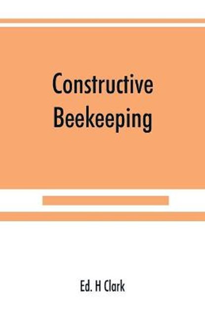 Constructive beekeeping, H CLARK,  Ed - Paperback - 9789389525892