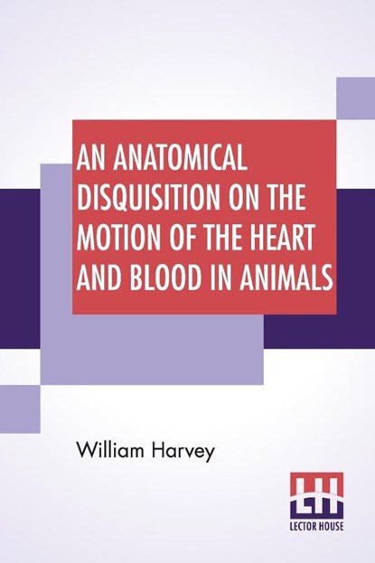 An Anatomical Disquisition On The Motion Of The Heart And Blood In Animals, William Harvey - Paperback - 9789389582482