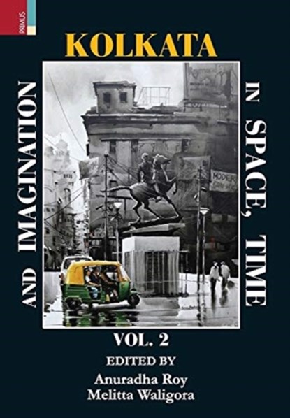 Kolkata In Space, Time and Imagination, Volume II, ROY,  Anuradha ; Waligora, Melitta - Gebonden - 9789389850864
