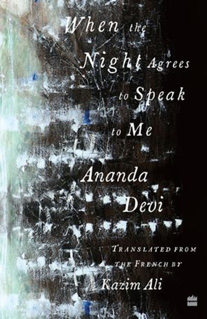 When The Night Agrees To Speak To Me [LONGLISTED FOR THE 2023 NATIONAL TRANSLATION AWARD IN POETRY], Ananda Devi ; Kazim Ali - Ebook - 9789390351947