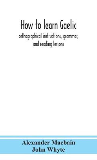 How to learn Gaelic, MACBAIN,  Alexander ; Whyte, John - Gebonden - 9789390359066